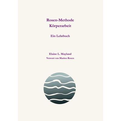 Rosen-Methode Körperarbeit, Taschenbuch von Elaine L. Mayland, BoD – Books on Demand, 978-3-8391-6704-5