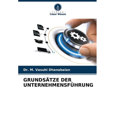 GRUNDSÄTZE DER UNTERNEHMENSFÜHRUNG, Taschenbuch von M. Vasuhi Dhanabalan, Verlag Unser Wissen, 978-620-6-64224-4