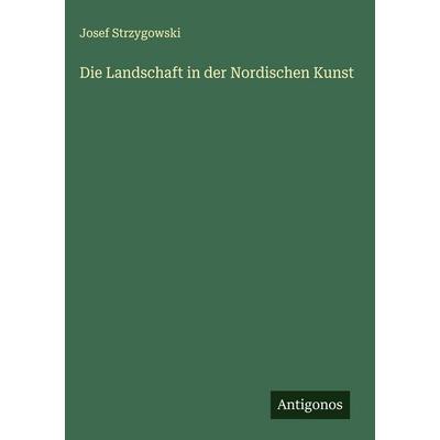 Die Landschaft in der Nordischen Kunst, Gebundene Ausgabe von Josef Strzygowski, Antigonos Verlag, 978-3-563-17079-3