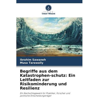 Begriffe aus dem Katastrophen-schutz: Ein Leitfaden zur Risikominderung und Resilienz, Taschenbuch von Ibrahim Sawaneh,Musa Tarawally, Verlag Unser