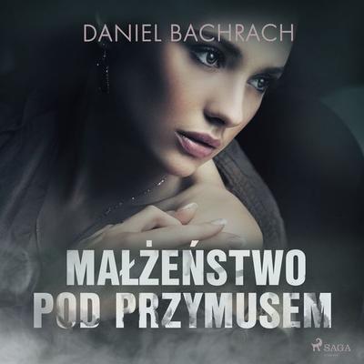 Małżeństwo pod przymusem - Daniel Bachrach, Audio, 9788726578829