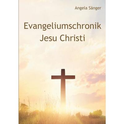 Evangeliumschronik Jesu Christi, Taschenbuch von Angela Sänger, BoD – Books on Demand, 978-3-8192-0134-9
