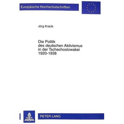 Die Politik des deutschen Aktivismus in der Tschechoslowakei 1920-1938, Taschenbuch von Jörg Kracik, Peter Lang GmbH, Internationaler Verlag der