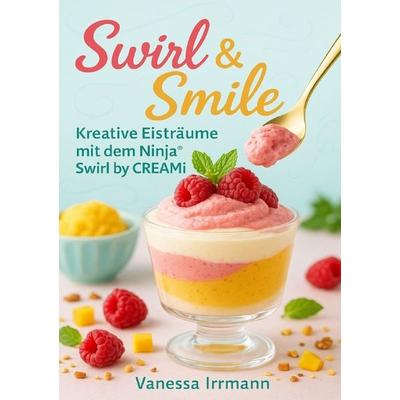 Swirl & Smile – Kreative Eisträume mit dem Ninja® Swirl by CREAMi®, Taschenbuch von Vanessa Irrmann, Epubli, 978-3-565-00179-8