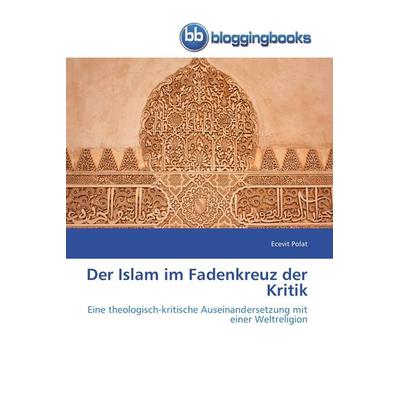 Der Islam im Fadenkreuz der Kritik, Taschenbuch von Ecevit Polat, Bloggingbooks, 978-3-8417-7472-9