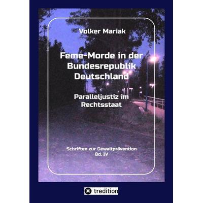 Feme-Morde in der Bundesrepublik Deutschland - Parallel-Justiz im Rechtsstaat, Gebundene Ausgabe von Volker Mariak, Tredition, 978-3-384-35287-3