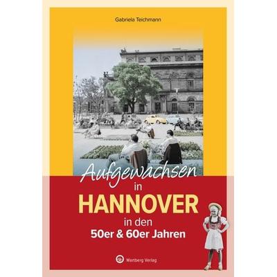 Aufgewachsen in Hannover in den 50er & 60er Jahren, Gebundene Ausgabe von Gabriela Teichmann, Wartberg Verlag, 978-3-8313-3544-2