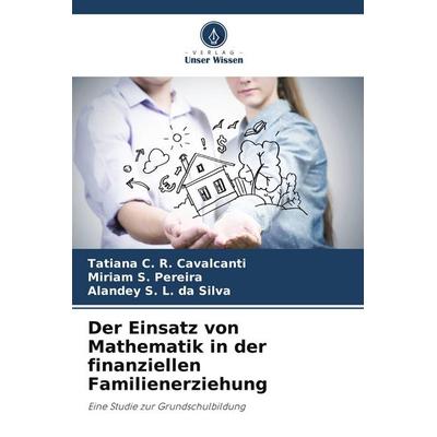 Der Einsatz von Mathematik in der finanziellen Familienerziehung, Taschenbuch von Tatiana C. R. Cavalcanti,Miriam S. Pereira,Alandey S. L. da Silva,