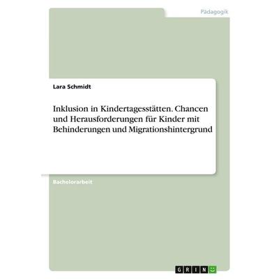Inklusion in Kindertagesstätten. Chancen und Herausforderungen für Kinder mit Behinderungen und Migrationshintergrund, Taschenbuch von Lara Schmidt,
