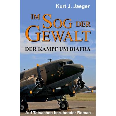Im Sog der Gewalt - Der Kampf um Biafra, Taschenbuch von Kurt Jaeger, Tredition, 978-3-347-26764-0