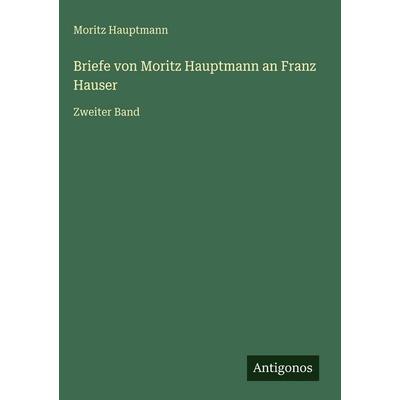 Briefe von Moritz Hauptmann an Franz Hauser, Gebundene Ausgabe von Moritz Hauptmann, Antigonos Verlag, 978-3-386-42957-3