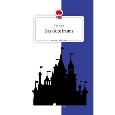 Das Gute in uns. Life is a Story - story.one, Gebundene Ausgabe von Yue Shen, Storylution, 978-3-7115-6335-4