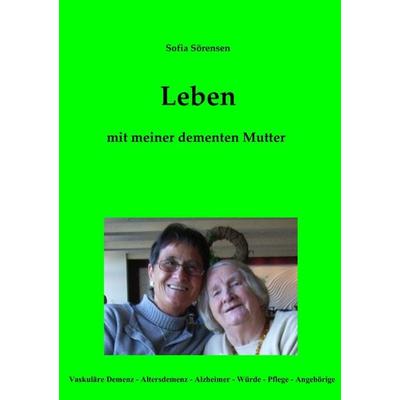 Leben mit meiner dementen Mutter, Taschenbuch von Sofia Sörensen, BoD – Books on Demand, 978-3-8391-7075-5