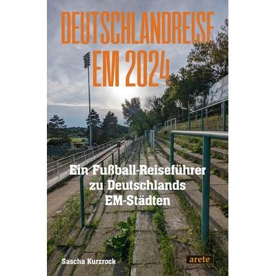 Deutschlandreise EM 2024, Taschenbuch von Sascha Kurzrock, Arete Verlag, 978-3-96423-114-7