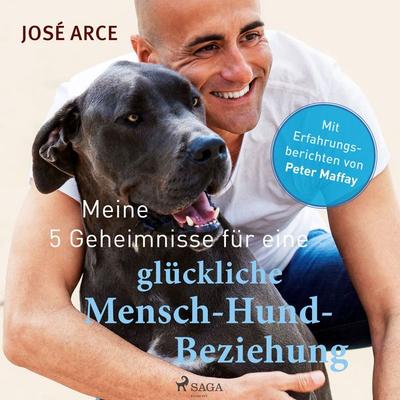 Meine 5 Geheimnisse für eine glückliche Mensch-Hund-Beziehung - José Arce, Audio, 9788728447710