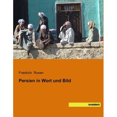 Persien in Wort und Bild, Taschenbuch von Friedrich Rosen, Saxoniabuch.de, 978-3-95770-449-8