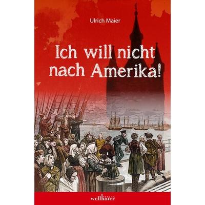 Ich will nicht nach Amerika, Taschenbuch von Ulrich Maier, Wellhöfer Verlag, 978-3-95428-271-5