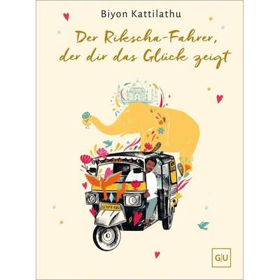 Der Rikscha-Fahrer, der dir das Glück zeigt, Gebundene Ausgabe von Biyon Kattilathu, Gräfe und Unzer Verlag GmbH