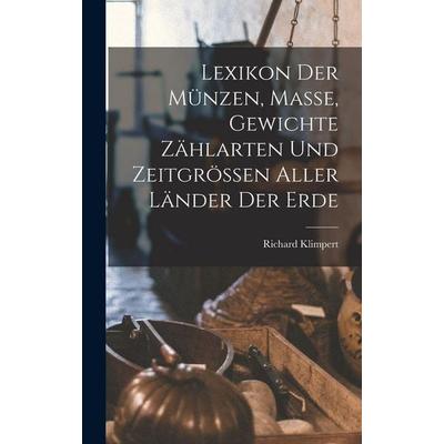 Lexikon Der Münzen, Masse, Gewichte Zählarten Und Zeitgrössen Aller Länder Der Erde, Gebundene Ausgabe von Richard Klimpert, Legare Street Press,