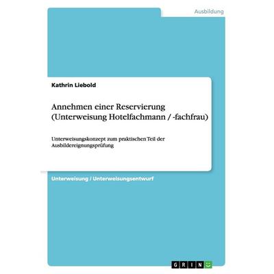 Annehmen einer Reservierung (Unterweisung Hotelfachmann / -fachfrau), Taschenbuch von Kathrin Liebold, GRIN, 978-3-640-85700-5
