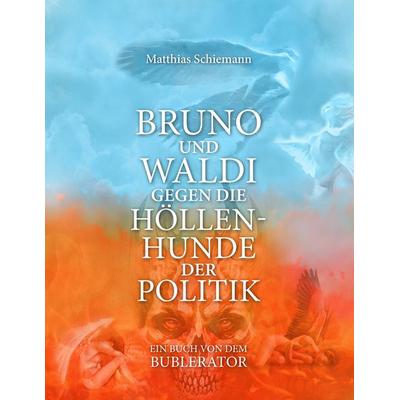 Bruno und Waldi gegen die Höllenhunde der Politik, Taschenbuch von Matthias Schiemann, BoD – Books on Demand, 978-3-7448-5736-9