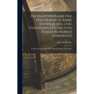 Die Hauptprobleme Der Philosophie in Ihrer Entwicklung Und Theilweisen Lösung Von Thales Bis Robert Hamerling, Gebundene Ausgabe von Vincenz Knauer,