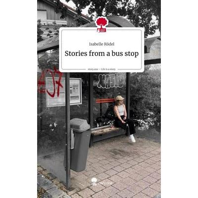 Stories from a bus stop. Life is a Story - story.one, Gebundene Ausgabe von Isabelle Rödel, Storylution, 978-3-7118-0169-2