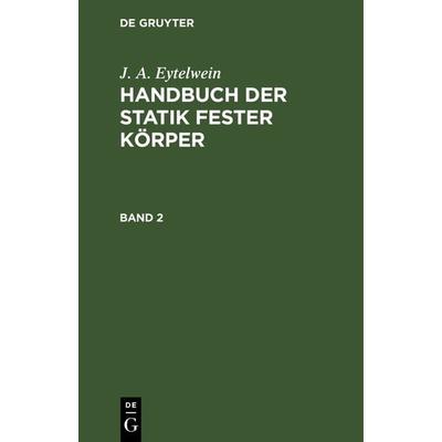 Handbuch der Statik fester Körper. Band 2, Gebundene Ausgabe von Johann Albert Eytelwein, De Gruyter, 978-3-11-123452-6