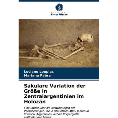 Säkulare Variation der Größe in Zentralargentinien im Holozän, Taschenbuch von Luciano Loupias,Mariana Fabra, Verlag Unser Wissen, 978-620-7-07592-8