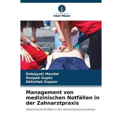 Management von medizinischen Notfällen in der Zahnarztpraxis, Taschenbuch von Debajyoti Mandal,Deepak Gupta,Abhishek Kapoor, BoD - Books on Demand,
