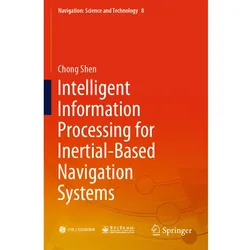 Intelligent Information Processing for Inertial-Based Navigation Systems, Fachbücher von Chong Shen
