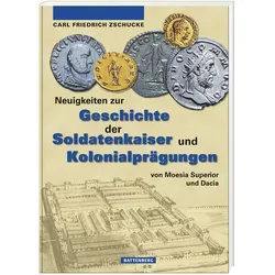 Neuigkeiten zur Geschichte der Soldatenkaiser und Kolonialprägungen von Moesia Superior und Dacia, Ratgeber von Carl-Friedrich Zschucke