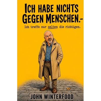 Ich habe nichts gegen Menschen / Ich habe nichts gegen Menschen -Ich treffe nur selten die richtigen, Taschenbuch von John Winterfood, Epubli,