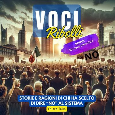 VOCI RIBELLI: STORIE E RAGIONI DI CHI HA SCELTO DI DIRE NO AL SISTEMA - Chiara Talin, Audio, 9791224037651