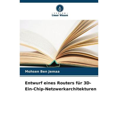 Entwurf eines Routers für 3D-Ein-Chip-Netzwerkarchitekturen, Taschenbuch von Mohsen Ben Jemaa, Verlag Unser Wissen