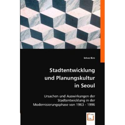 Kim, I: Stadtentwicklung und Planungskultur in Seoul, Taschenbuch von Inhee Kim, VDM, 978-3-8364-7752-9