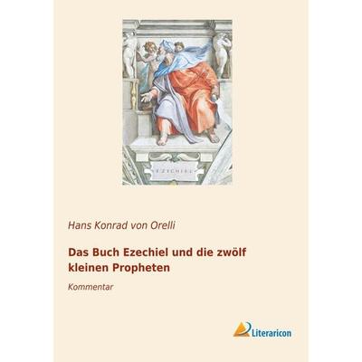 Das Buch Ezechiel und die zwölf kleinen Propheten, Taschenbuch von Hans Konrad Orelli, Literaricon, 978-3-96506-045-6
