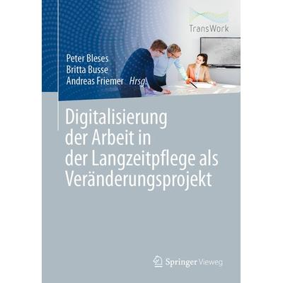 Digitalisierung der Arbeit in der Langzeitpflege als Veränderungsprojekt, Gebundene Ausgabe von , Springer Berlin, 978-3-662-60873-9