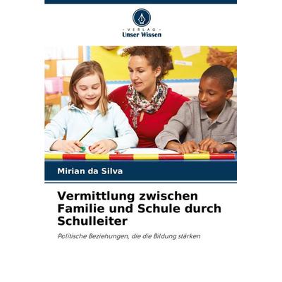 Vermittlung zwischen Familie und Schule durch Schulleiter, Taschenbuch von Mirian da Silva, Verlag Unser Wissen, 978-620-7-75586-8