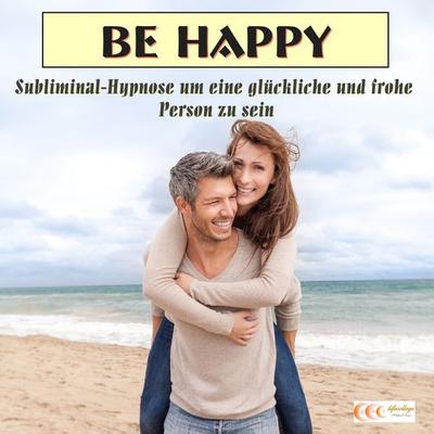 Be happy - Subliminal-Hypnose um eine glückliche und frohe Person zu sein - Michael Bauer, Audio, 4057664021946