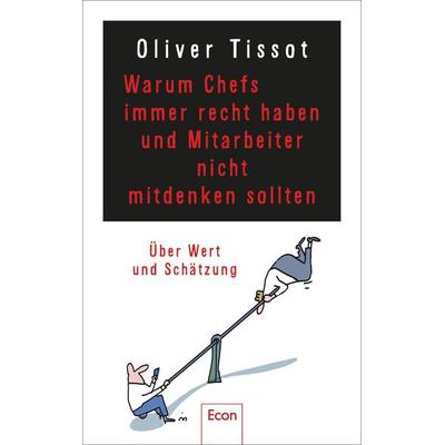 Warum Chefs immer recht haben und Mitarbeiter nicht mitdenken sollten, Gebundene Ausgabe von Oliver Tissot,Dirk Meissner, Econ, 978-3-430-21099-7