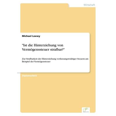 Ist die Hinterziehung von Vermögenssteuer strafbar?, Taschenbuch von Michael Loewy, GRIN, 978-3-8386-2025-1