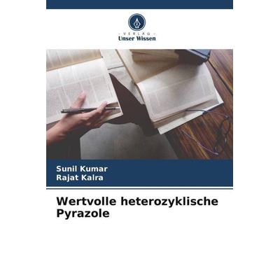 Wertvolle heterozyklische Pyrazole, Taschenbuch von Sunil Kumar,Rajat Kalra, Verlag Unser Wissen, 978-620-5-47436-5
