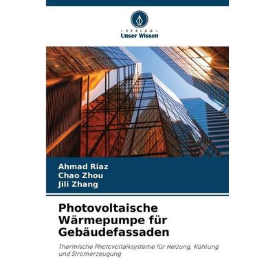 Photovoltaische Wärmepumpe für Gebäudefassaden, Taschenbuch von Ahmad Riaz,Chao Zhou,Jili Zhang, Verlag Unser Wissen, 978-620-9-12915-5