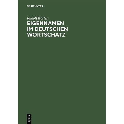 Eigennamen im deutschen Wortschatz, Taschenbuch von Rudolf Köster, De Gruyter, 978-3-11-017702-2