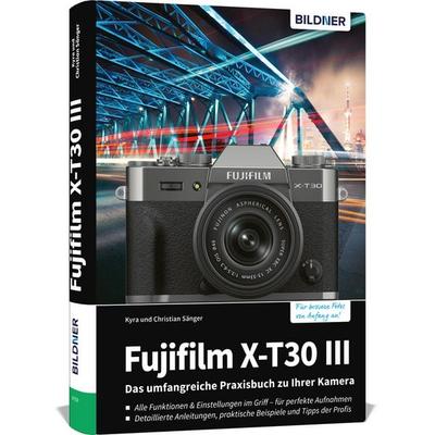 Fujifilm X-T30 III - Das umfangreiche Praxisbuch zu Ihrer Kamera, Gebundene Ausgabe von Kyra Sänger,Christian Sänger, Bildner Verlag,