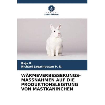 WÄRMEVERBESSERUNGS-MASSNAHMEN AUF DIE PRODUKTIONSLEISTUNG VON MASTKANINCHEN, Taschenbuch von Raja R.,Richard Jagatheesan P. N., Verlag Unser Wissen,