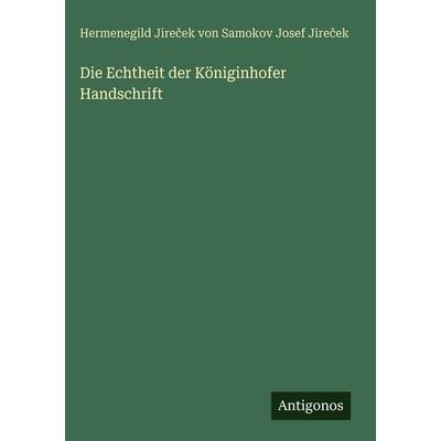 Die Echtheit der Königinhofer Handschrift, Gebundene Ausgabe von Hermenegild Jire¿ek Samokov Josef Jire¿ek, Antigonos Verlag, 978-3-388-49123-3