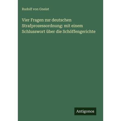 Vier Fragen zur deutschen Strafprozessordnung: mit einem Schlusswort über die Schöffengerichte, Gebundene Ausgabe von Rudolf Gneist, Antigonos Verlag,