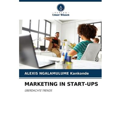 Marketing in Start-Ups, Taschenbuch von Alexis Ngalamulume Kankonde, Verlag Unser Wissen, 978-620-6-76522-6